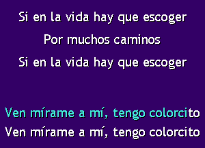 Si en la Vida hay que escoger
Por muchos caminos

Si en la Vida hay qu

El mango bien madurito
Ven ml'rame a ml', tengo colorcito
Ven ml'rame a ml', tengo colorcito