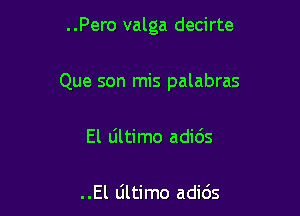 ..Pero valga decirte

Que son mis palabras

El Ultimo adids

..El liltimo adids