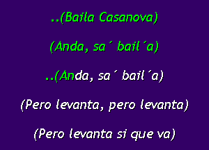 ..(Bafla Casanova)
(Anda, sa ' bait 'a)
..(Anda, sa ' baf! 'a)

(Pero (evanta, pero levanta)

(Pero (evanta sf que va)