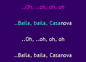 ..Baila, baila, Casanova

..0h, ..oh, oh, oh

..Baila, baila, Casanova