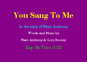 You Sang To Me

In the aryle of Marc Anthony
Words and Muuc by

Mam Anthony 6 . Cory Roonty

Key Bb Time 5 22

g