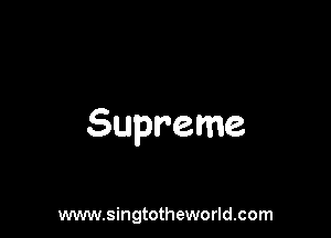 Supreme

www.singtotheworld.com