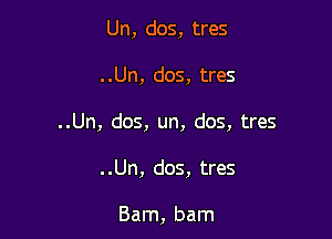 Un, dos, tres

. .Un, dos, tres

..Un, dos, un, dos, tres

..Un, dos, tres

Barn, barn