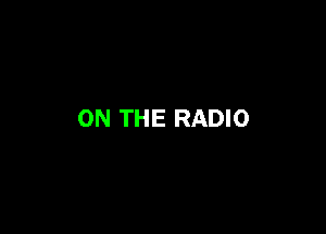 ON THE RADIO