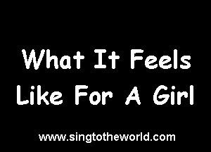 Who? I? Feels

Like For A Girl

www.singtotheworld.com