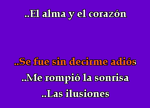 ..Ela1ma y el corazfm

..Se fue sin decitme adibs
..1V-Ie rompif) 1a sonrisa

..Las ilusiones