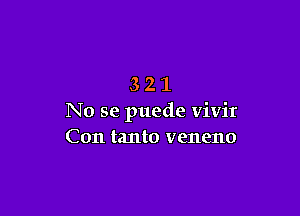 321

No se puede vivit
Con tanto veneno