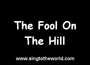 The Fool On

The Hill

www.singtotheworld.com