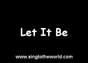 Le? I? Be

www.singtotheworld.com