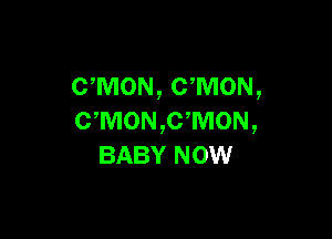 UMON, CWION,

c,M0N,c,M0N,
BABY mow