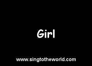 Girl

www.singtotheworld.com