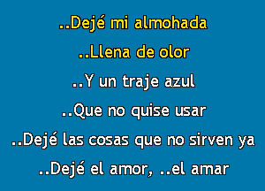 ..Deje? mi almohada
..Llena de olor
..Y un traje azul
..Que no quise usar
..Deje? las cosas que no sirven ya

..Deje? el amor, ..el amar