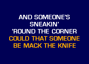 AND SOMEONE'S
SNEAKIN'
'ROUND THE CORNER
COULD THAT SOMEONE
BE MACK THE KNIFE
