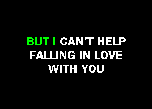 BUT I CANT HELP

FALLING IN LOVE
WITH YOU