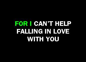 FOR I CANT HELP

FALLING IN LOVE
WITH YOU