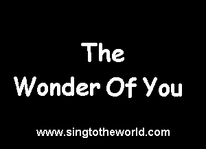 The

Wonder Of You

www.singtotheworld.com