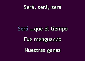 Serai, sera'i, serai

Serai ..que el tiempo

Fue menguando

Nuestras ganas