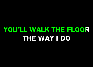 YOWLL WALK THE FLOOR

THE WAY I DO