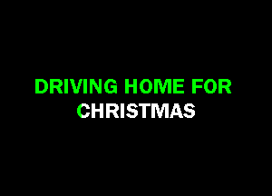 DRIVING HOME FOR

CHRISTMAS