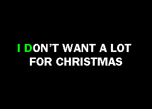 I DONT WANT A LOT

FOR CHRISTMAS