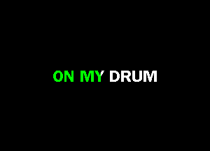 ON MY DRUM