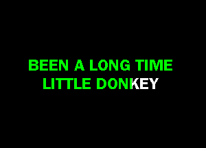 BEEN A LONG TIME

LI'ITLE DONKEY