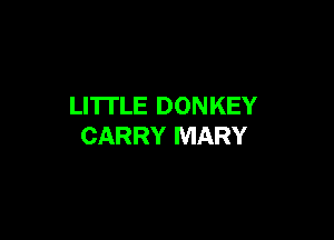 LI'ITLE DONKEY

CARRY MARY