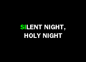 SILENT NIGHT,

HOLY NIGHT