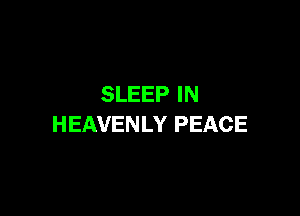 SLEEP IN

HEAVENLY PEACE