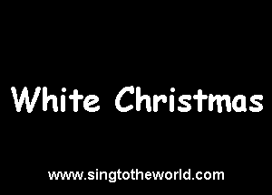 Whife Chrisfmas

www.singtotheworld.com