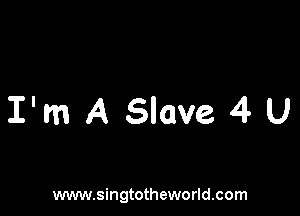 I'm A Slave 4 U

www.singtotheworld.com