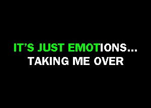 ITS JUST EMOTIONS...

TAKING ME OVER