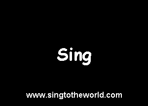 Sing

www.singtotheworld.com