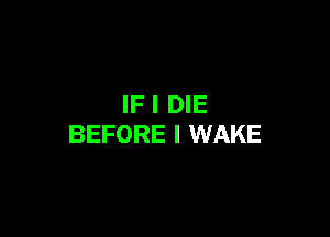 IF I DIE

BEFORE I WAKE