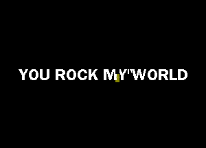 YOU ROCK WhY'WORLD