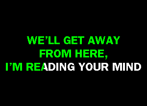 WELL GET AWAY

FROM HERE,
PM READING YOUR MIND