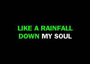 LIKE A RAINFALL

DOWN MY SOUL