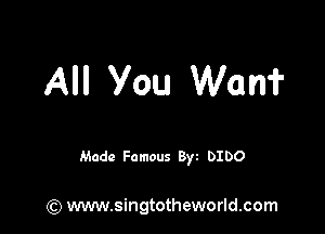 All You Wan?

Made Famous By 0100

(Q www.singtotheworld.com