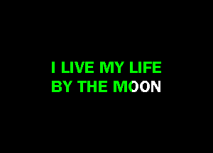 I LIVE MY LIFE

BY THE MOON