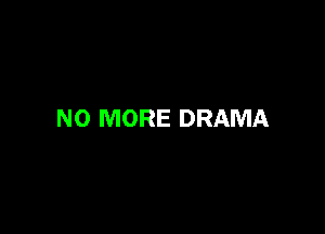 NO MORE DRAMA