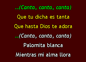 ..(Canta, canto, canta)
Que tu dicha es tanta
Que hasta Dios te adora
..(Canta, canto, canto)

Palomita blanca

Mientras mi alma llora l