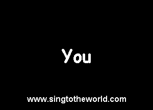 You

www.singtotheworld.com