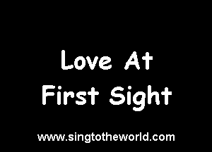 Love A'i'

Firs? Sigh?

www.singtotheworld.com