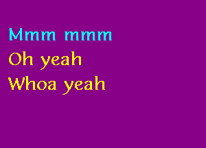Mmm mmm
Oh yeah

Whoa yeah