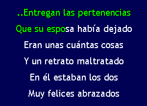 ..Entregan las pertenencias
Que su esposa habfa dejado
Eran unas cua'mtas cosas
Y un retrato maltratado
En eil estaban los dos

Muy felices abrazados