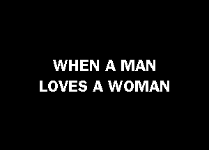 WHEN A MAN

LOVES A WOMAN