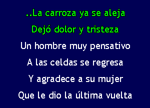 ..La carroza ya se aleja
Dej6 dolor y tristeza
Un hombre muy pensativo

A las celdas se regresa

Y agradece a su mujer

Que le dio la Ultima vuelta l