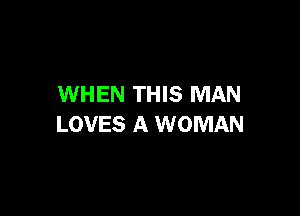 WHEN THIS MAN

LOVES A WOMAN