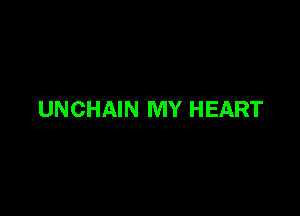 UNCHAIN MY HEART
