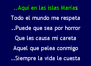 ..Aquf en las islas Man'as
Todo el mundo me respeta
..Puede que sea por horror

Que les causa mi careta

Aquel que pelea conmigo

..Siempre la Vida le cuesta